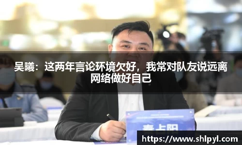 吴曦：这两年言论环境欠好，我常对队友说远离网络做好自己